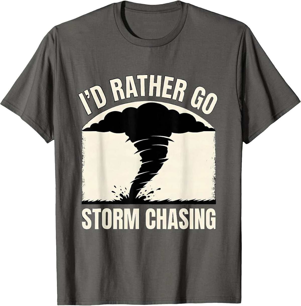 I'd Rather Go Storm Chasing Tornado Chaser Meteorology T-Shirt - Asphalt Grey