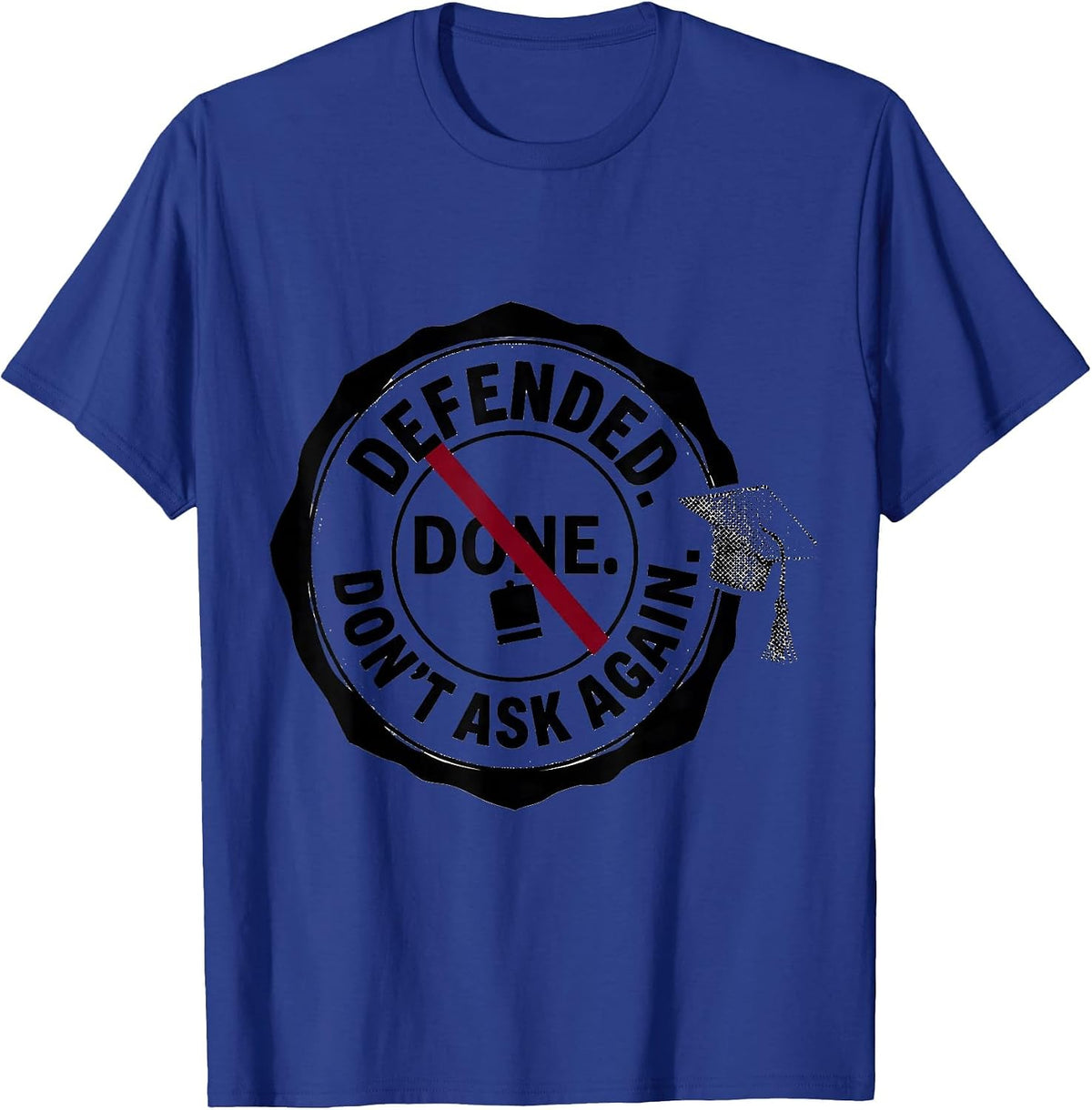 Defended Done Don't Ask Again Doctoral Degree Graduation T-Shirt - Royal Blue