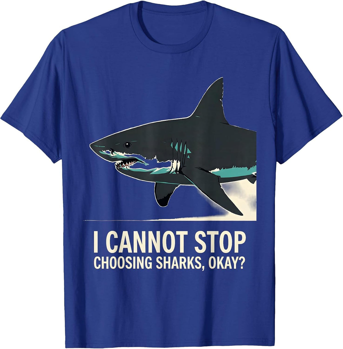 I Cannot Stop Choosing Sharks, Okay? Funny Ocean Wildlife T-Shirt - Royal Blue