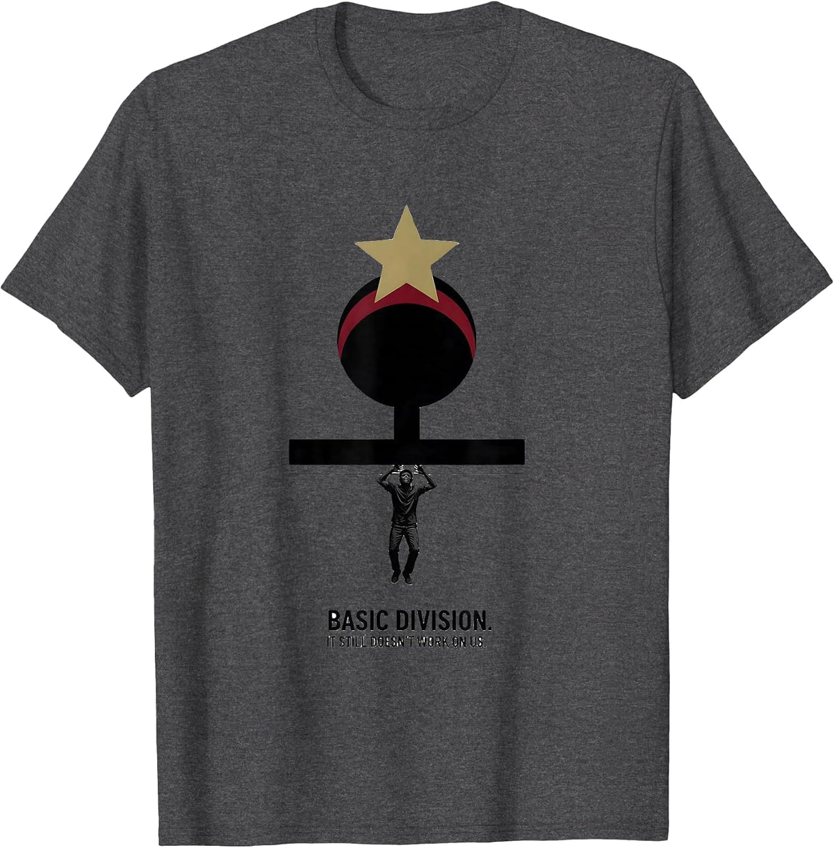 Basic Division It Still Doesn't Work On Us Antiracism T-Shirt - Dark Heather Grey