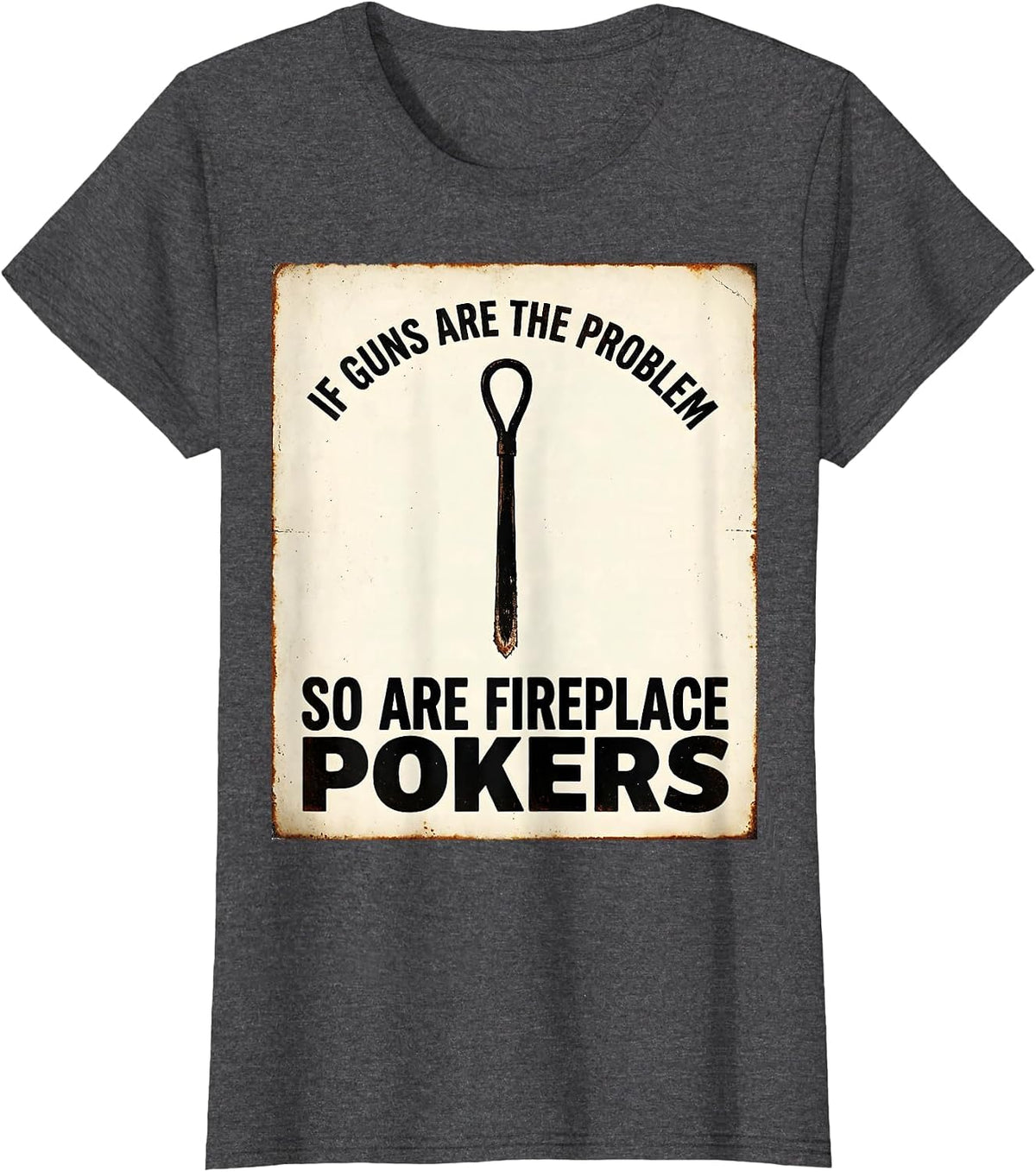 Women's If Guns Are The Problem So Are Fireplace Pokers Funny T-Shirt - Dark Heather Grey