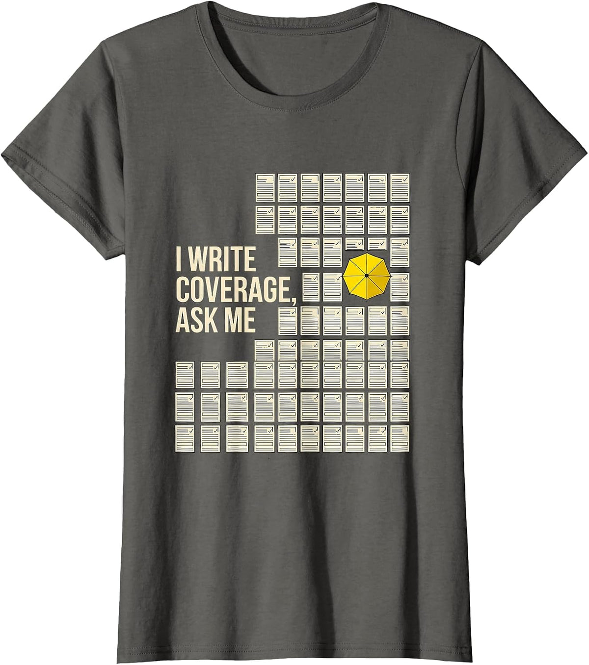 Women's I Write Coverage, Ask Me Funny Insurance Agent Realtor Gift T-Shirt - Asphalt Grey