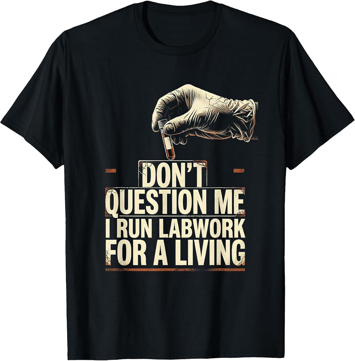 Men's Don't Question Me I Run Labwork For A Living Funny T-Shirt - Black