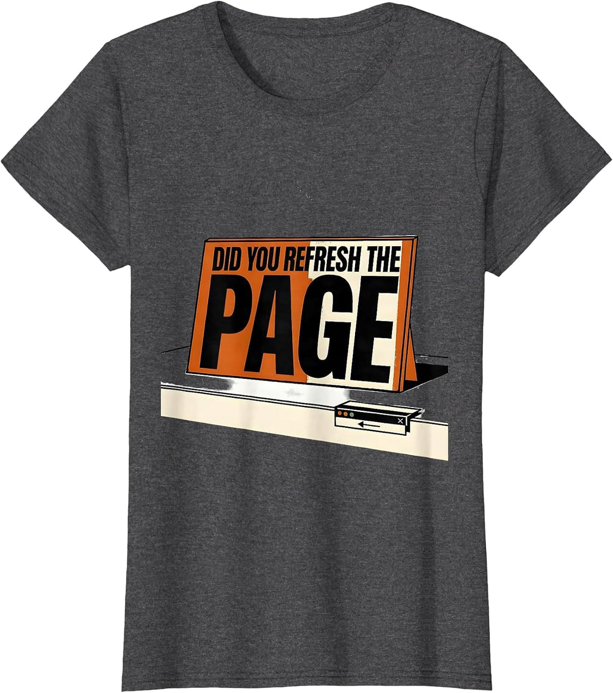 Women's Did You Refresh The Page Sarcastic IT Tech Support Humor T-Shirt - Dark Heather Grey