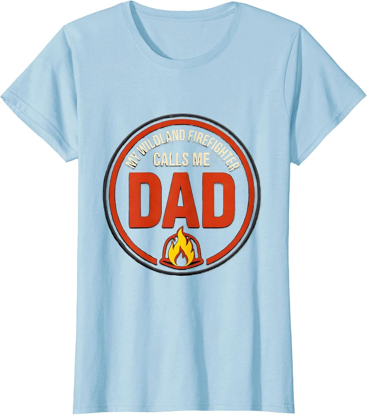 Women's My Wildland Firefighter Calls Me Dad Funny Firefighter T-Shirt - Baby Blue