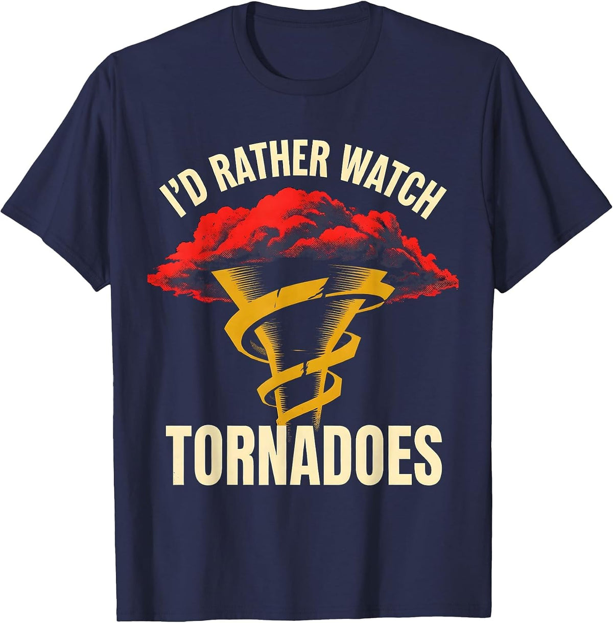 I'd Rather Watch Tornadoes Funny Storm Chaser Meteorology T-Shirt - Navy Blue