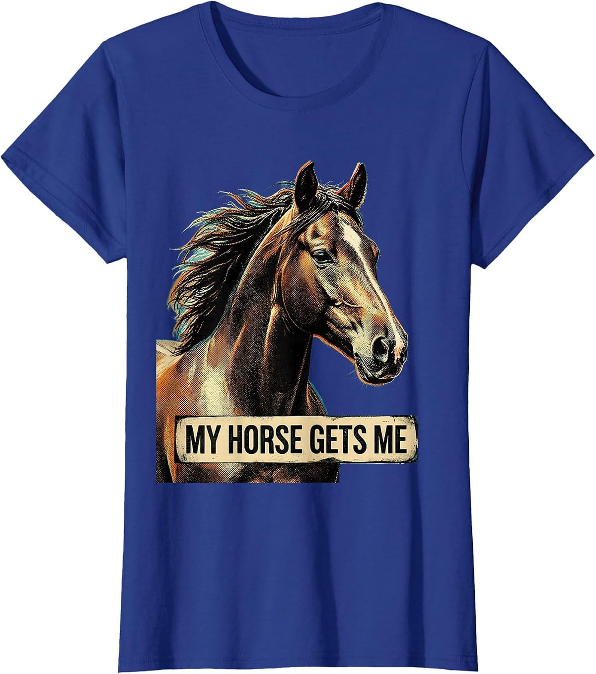 Women's My Horse Gets Me Equestrian Lover Design T-Shirt - Royal Blue