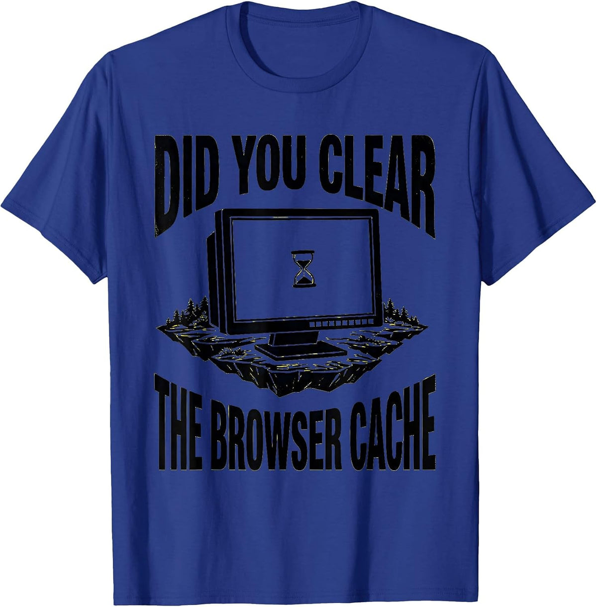 Did You Clear The Browser Cache Funny IT Tech Support Humor T-Shirt - Royal Blue