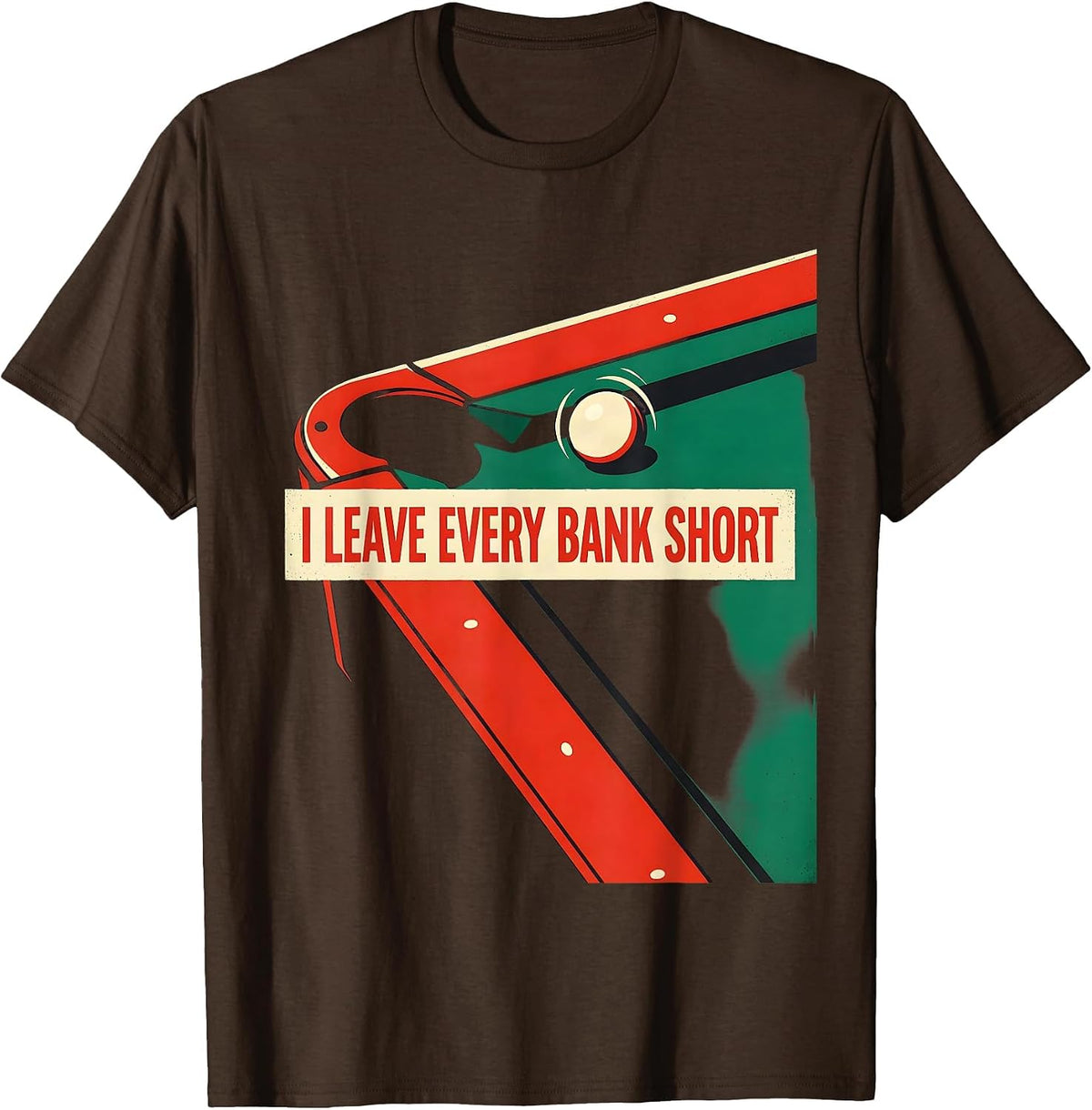 Men's I Leave Every Bank Short Funny Billiards Player Pool Humor T-Shirt - Brown