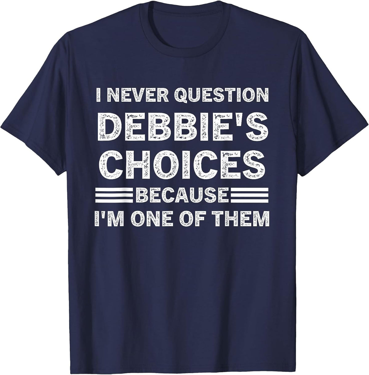I Never Question Debbie's Choices Because I'm One of Them T-Shirt - Navy Blue