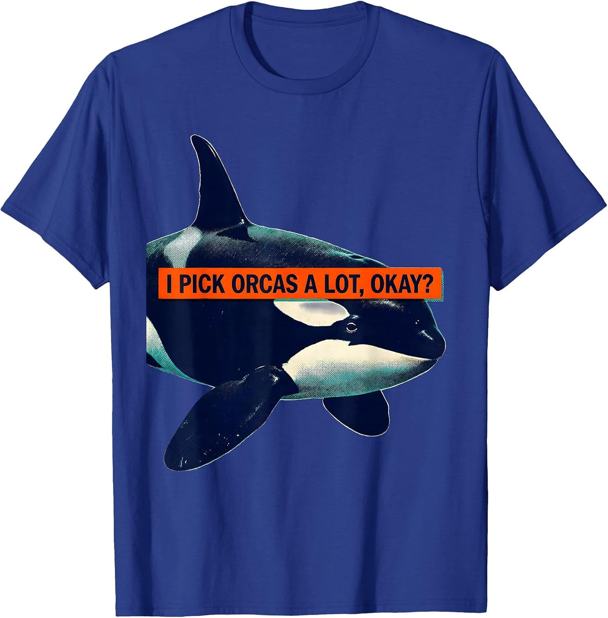 I Pick Orcas A Lot, Okay? Funny Orca Whale Marine Biology T-Shirt - Royal Blue