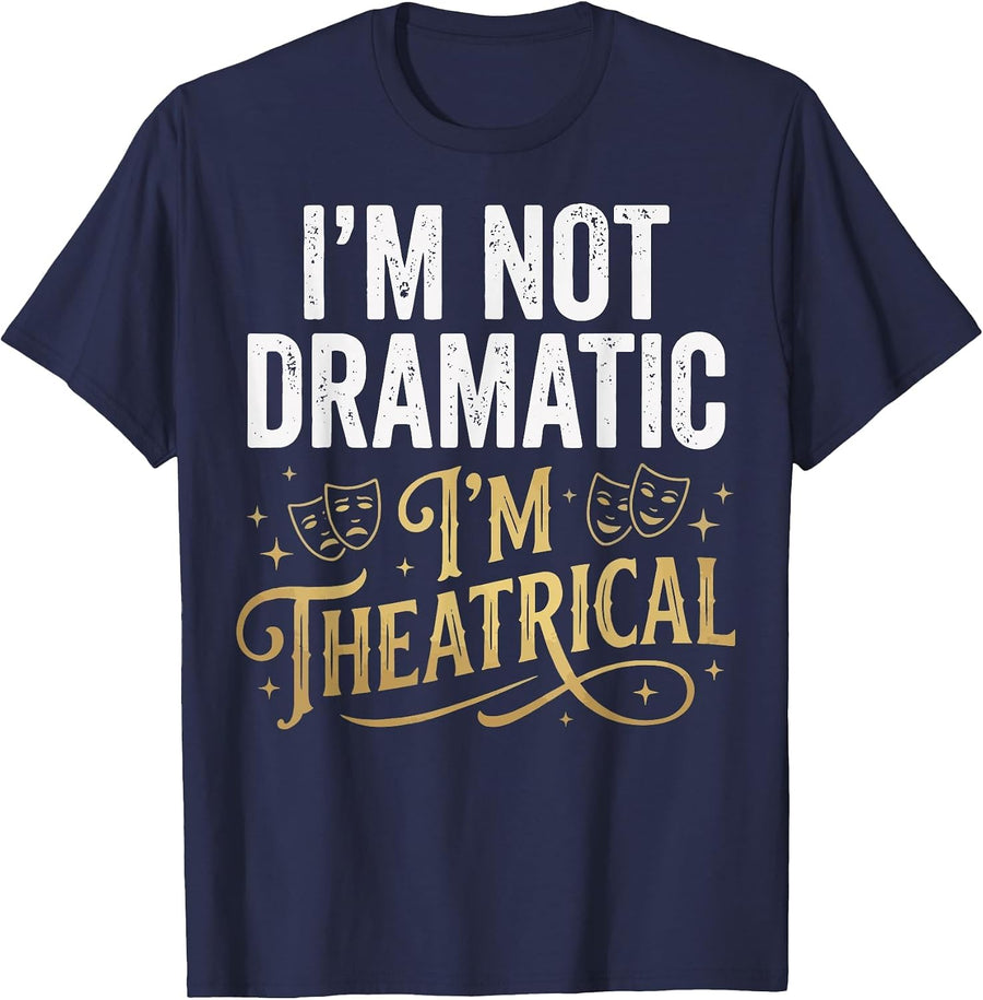 I'm Not Dramatic I'm Theatrical T-Shirt - Navy Blue