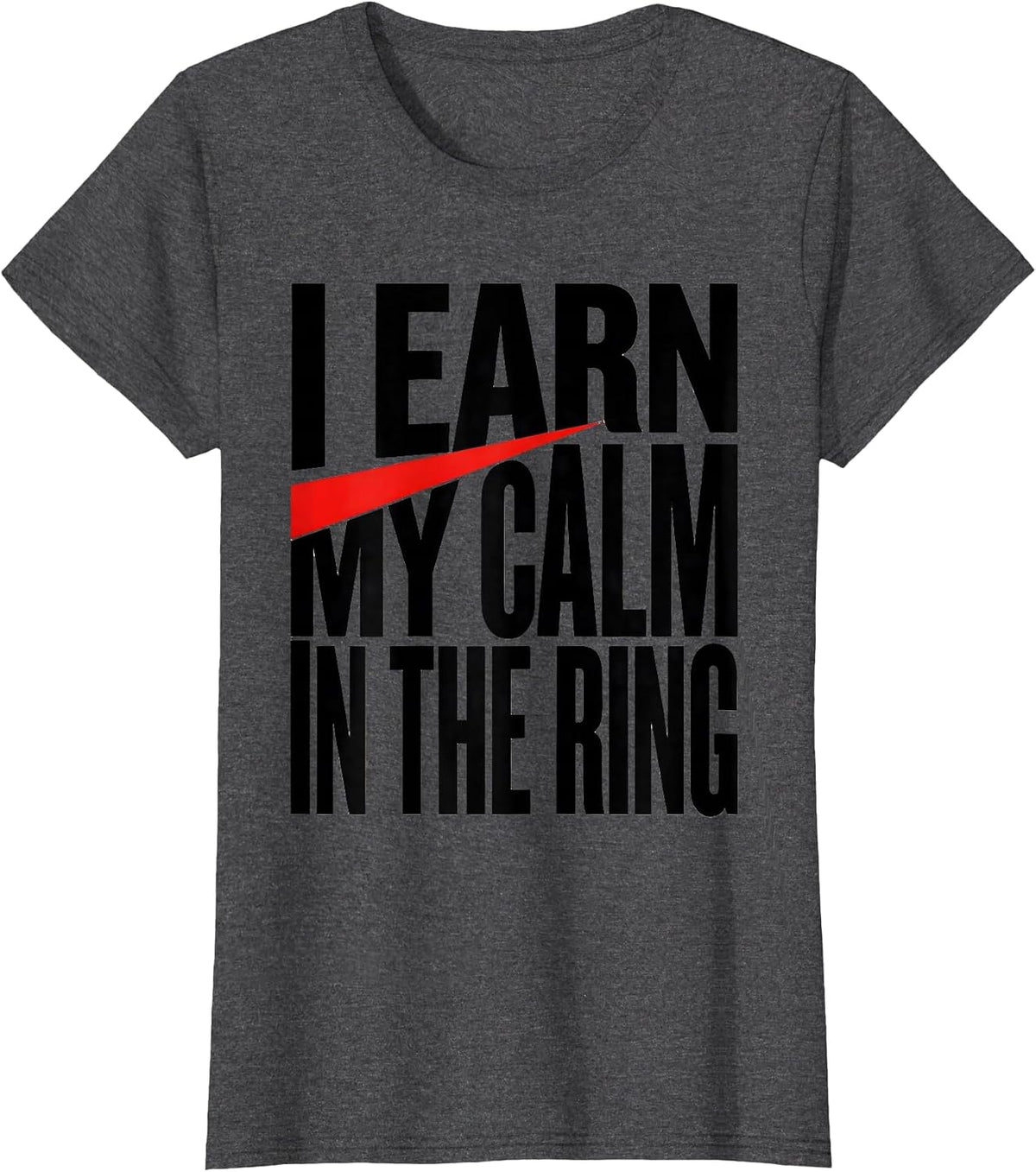 Women's I Earn My Calm In The Ring Boxing Fan Gift Boxer Pride T-Shirt - Dark Heather Grey