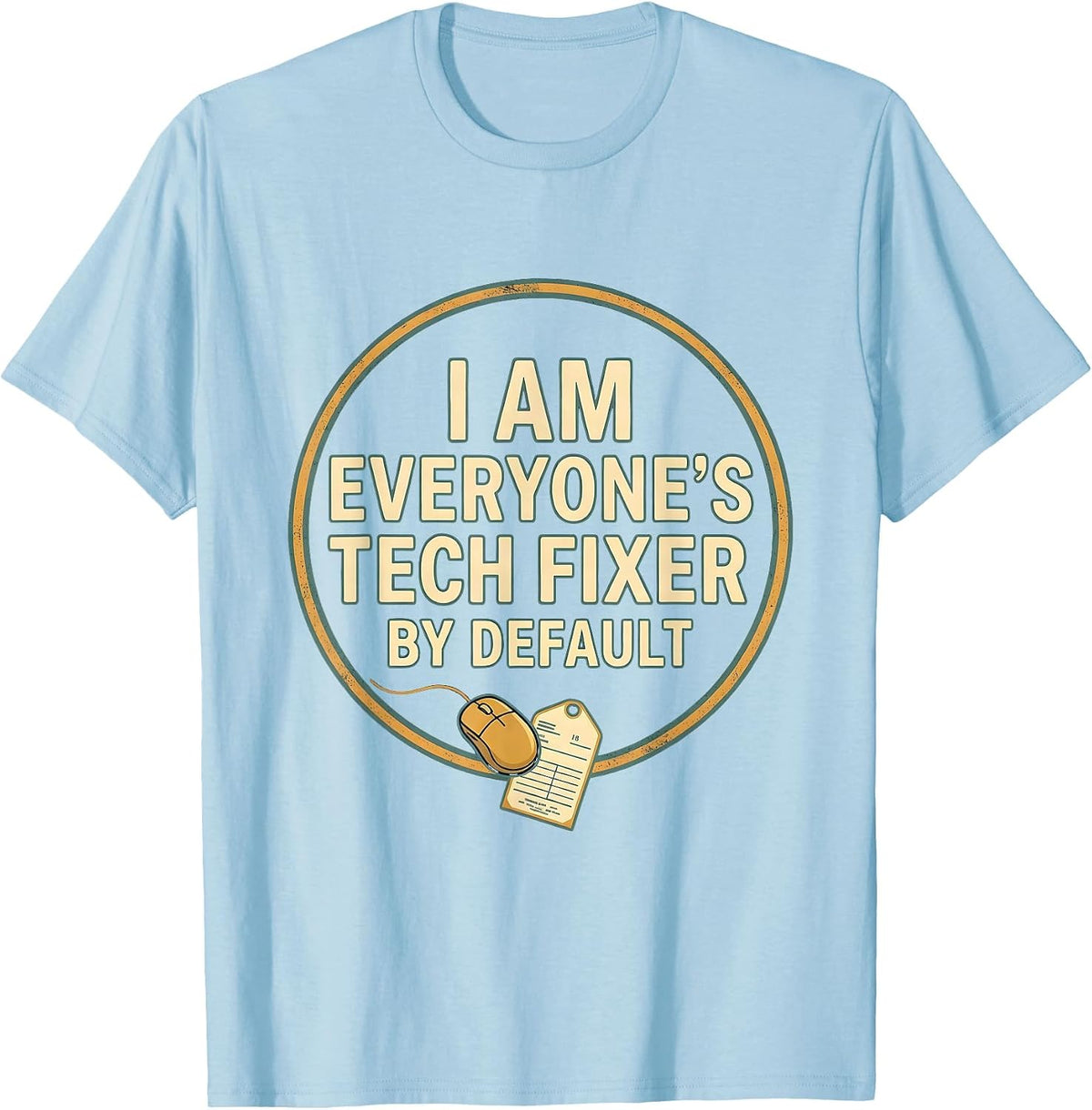 Men's I Am Everyone's Tech Fixer By Default Funny IT Tech Support T-Shirt - Baby Blue