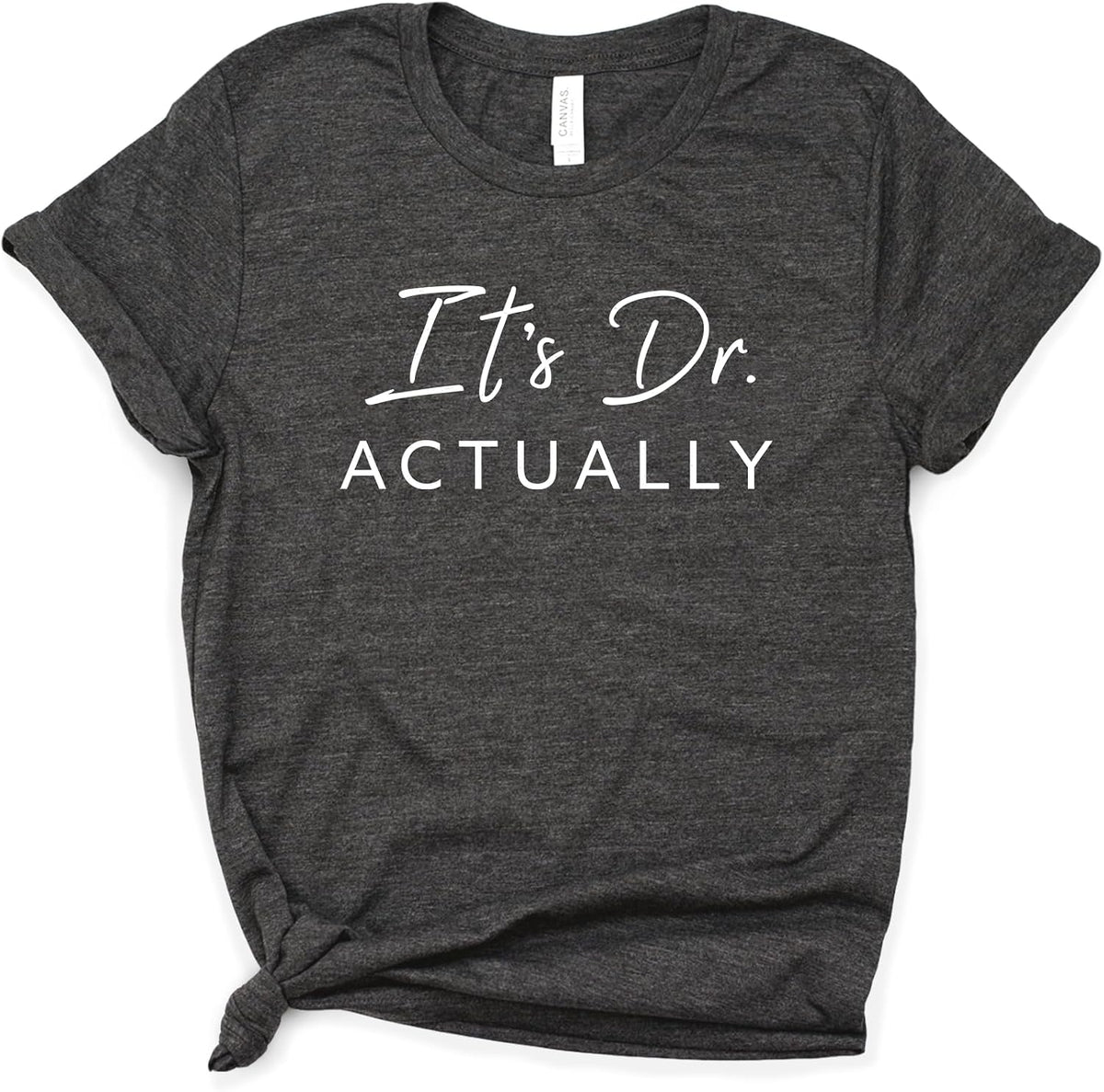 It's Doctor Actually Shirt, Phd Graduation Tee, Phd Gift, Doctorate Graduation, Bella Canvas® Soft-Feel Unisex Tee - Dark