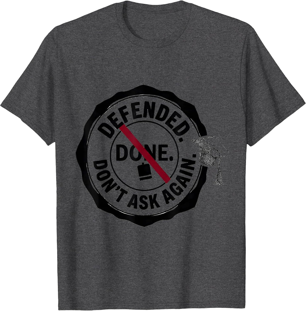 Defended Done Don't Ask Again Doctoral Degree Graduation T-Shirt - Dark Heather Grey