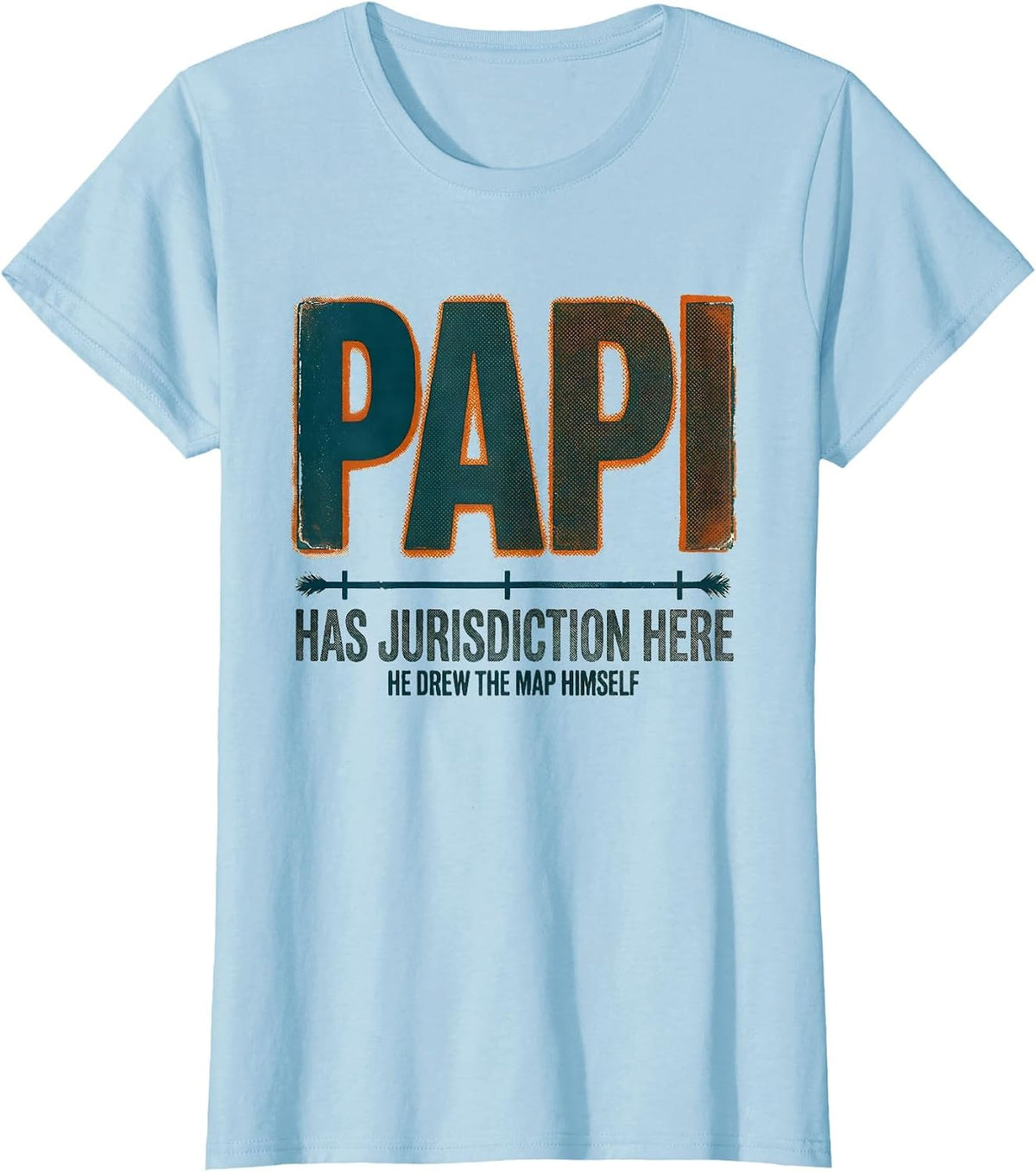 Papi Has Jurisdiction Here. He Drew The Map Himself. Funny T-Shirt - Baby Blue