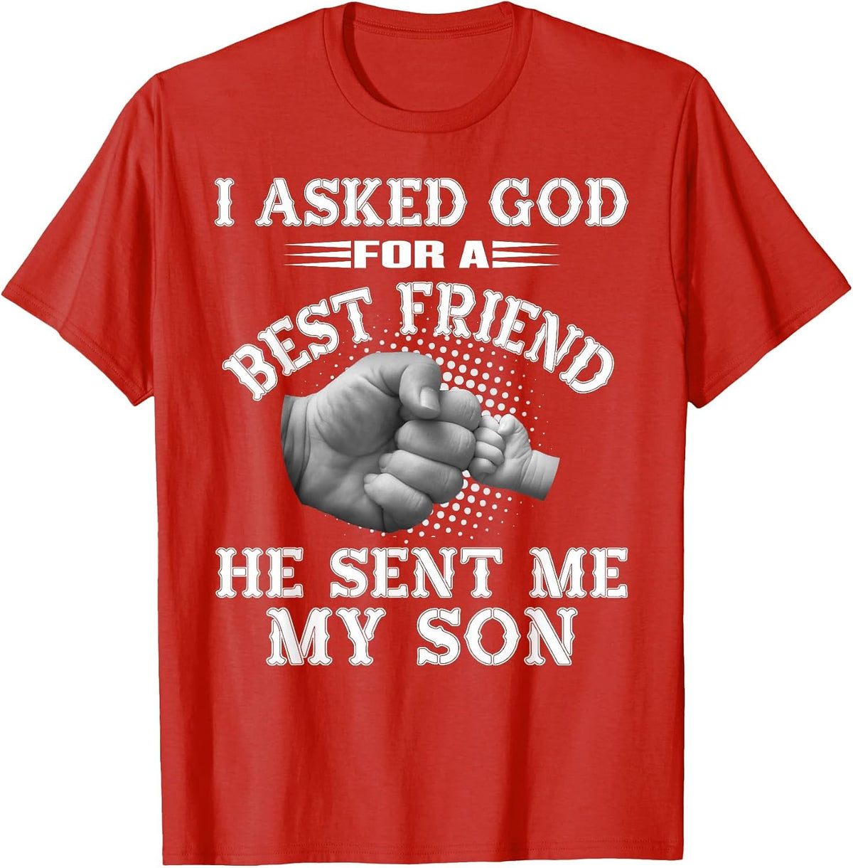 I Asked God for a Best Friend He Sent Me My Son - Father's T-Shirt - Red