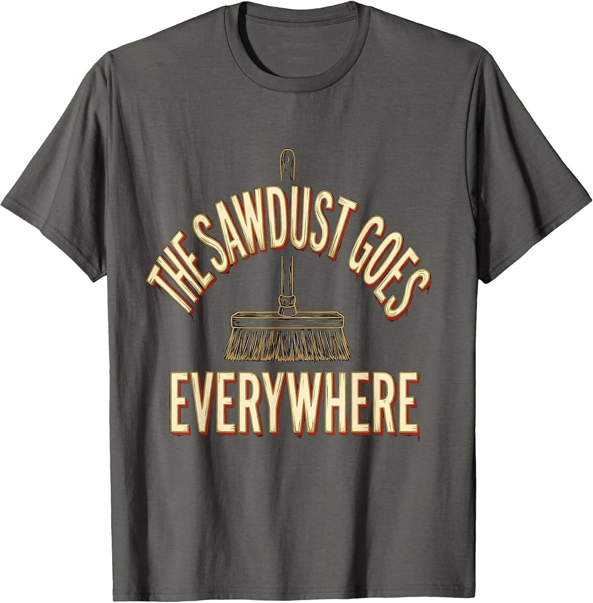 Men's The Sawdust Goes Everywhere Funny Carpenter Woodworker Gift T-Shirt - Asphalt Grey
