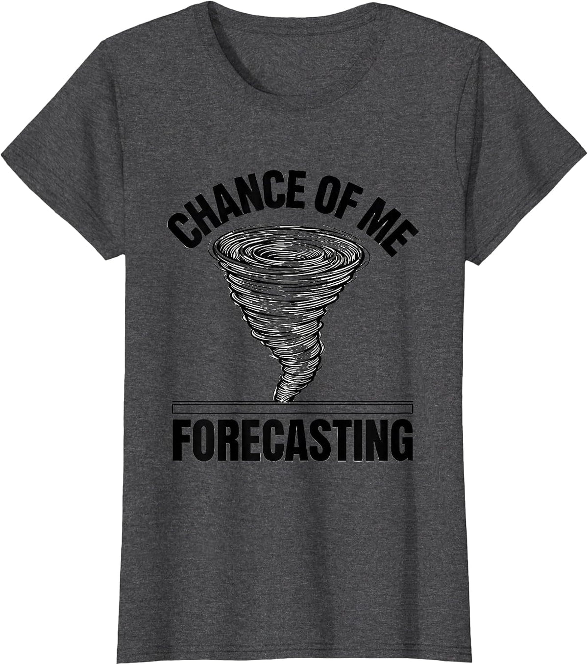 Women's Chance Of Me Forecasting Funny Tornado Chaser Storm Weather T-Shirt - Dark Heather Grey