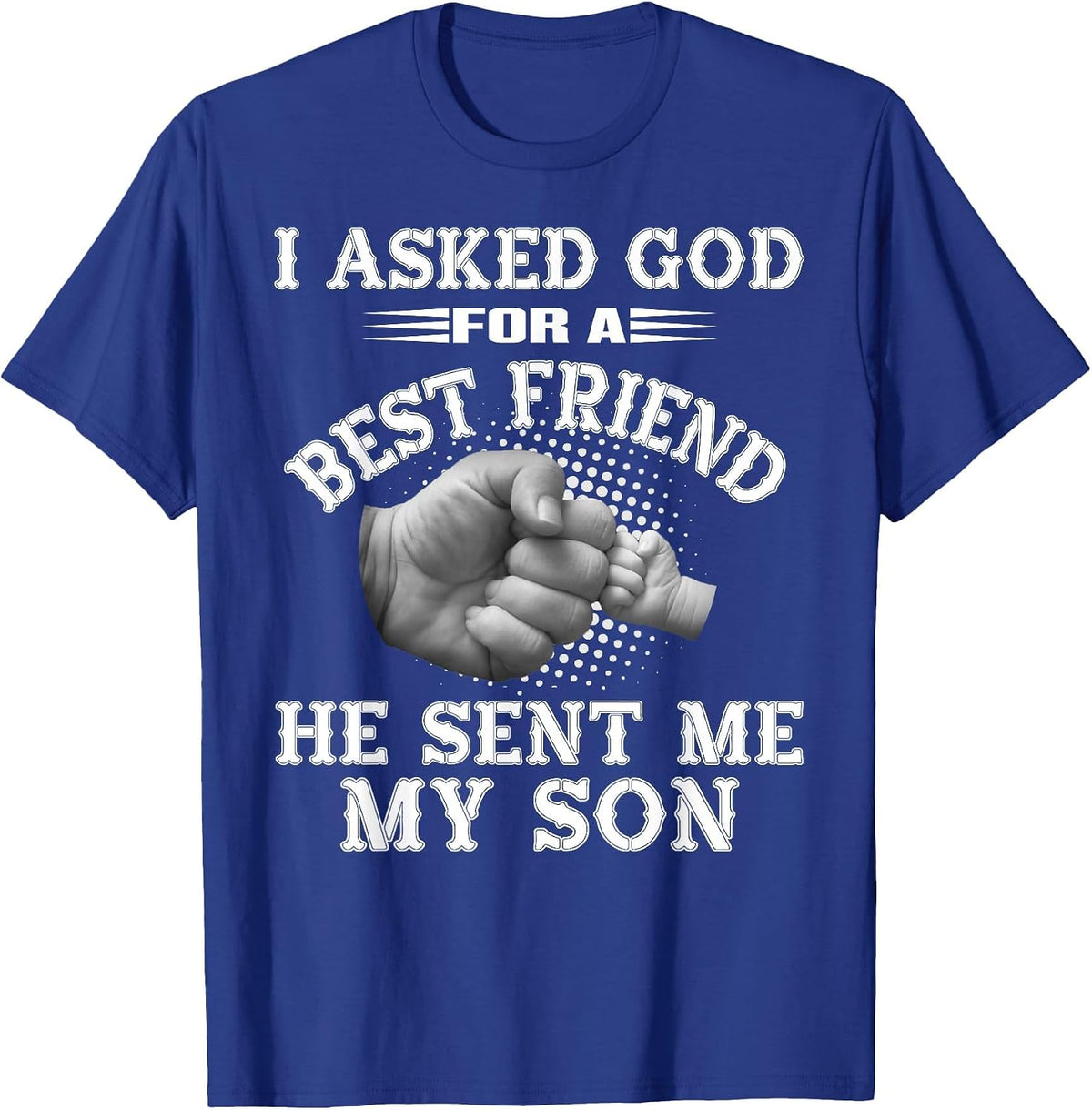 I Asked God for a Best Friend He Sent Me My Son - Father's T-Shirt - Royal Blue