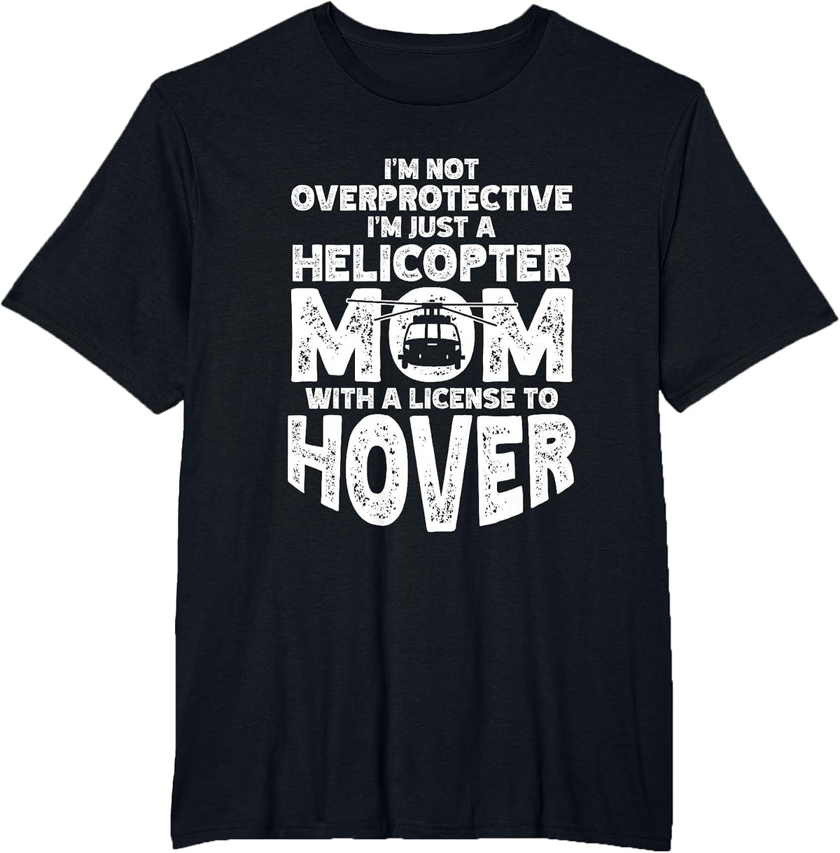 Not Overprotective Just A Helicopter Mom with License Hover T-Shirt - Black