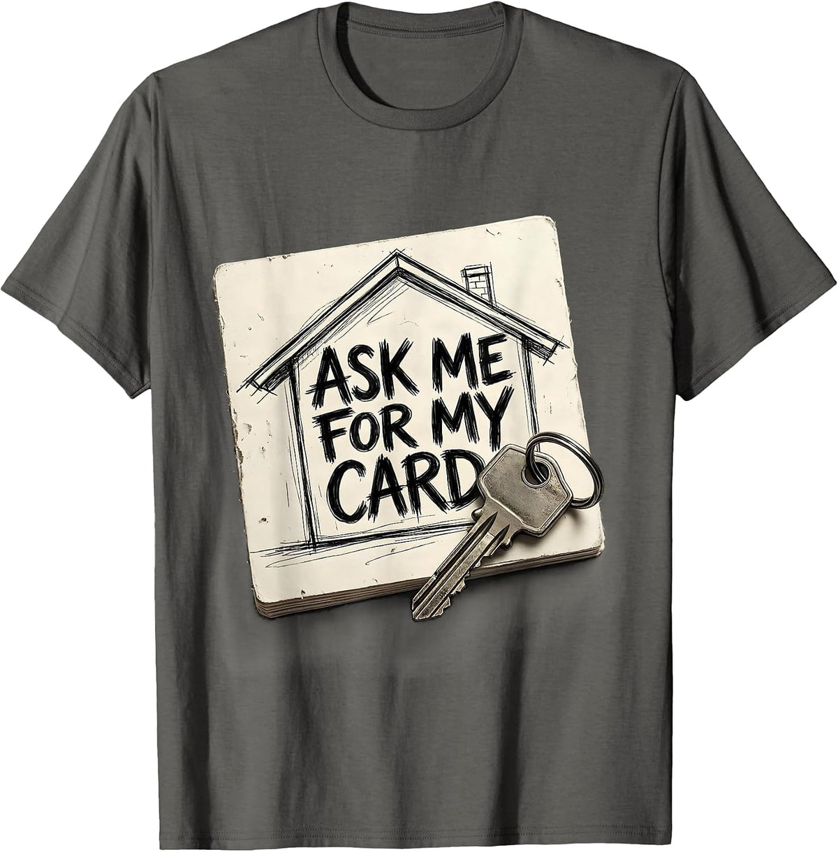 Ask Me For My Card Funny Realtor Real Estate Agent Gift T-Shirt - Asphalt Grey
