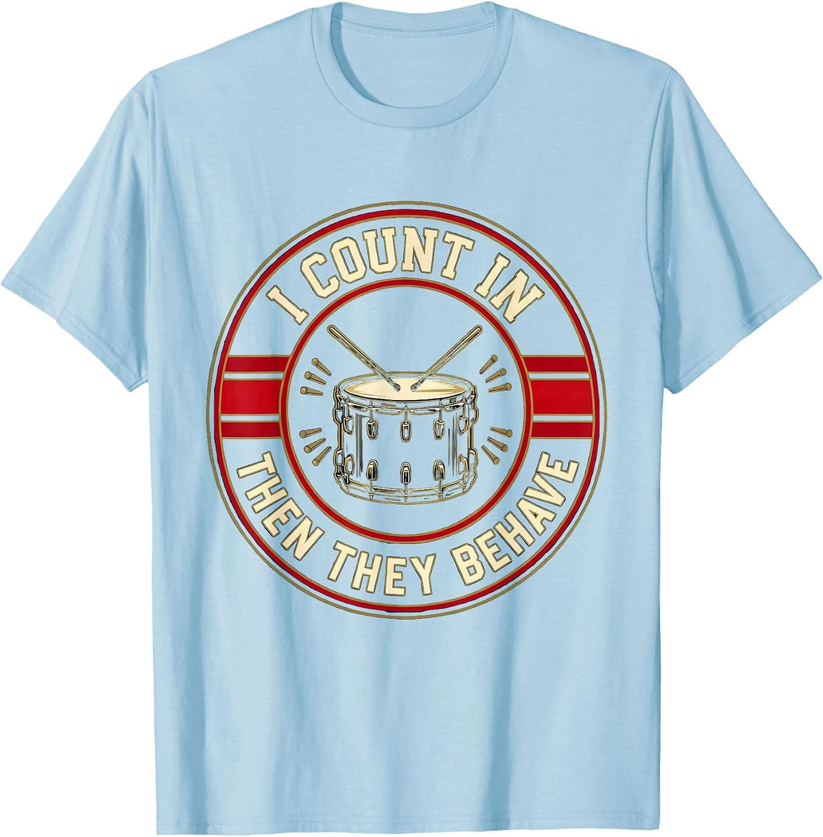 Men's I Count In Then They Behave Funny Drummer Drumline Gift T-Shirt - Baby Blue
