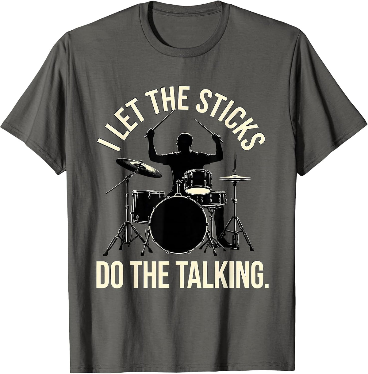 I Let The Sticks Do The Talking Funny Drummer Gift Drumming T-Shirt - Asphalt Grey