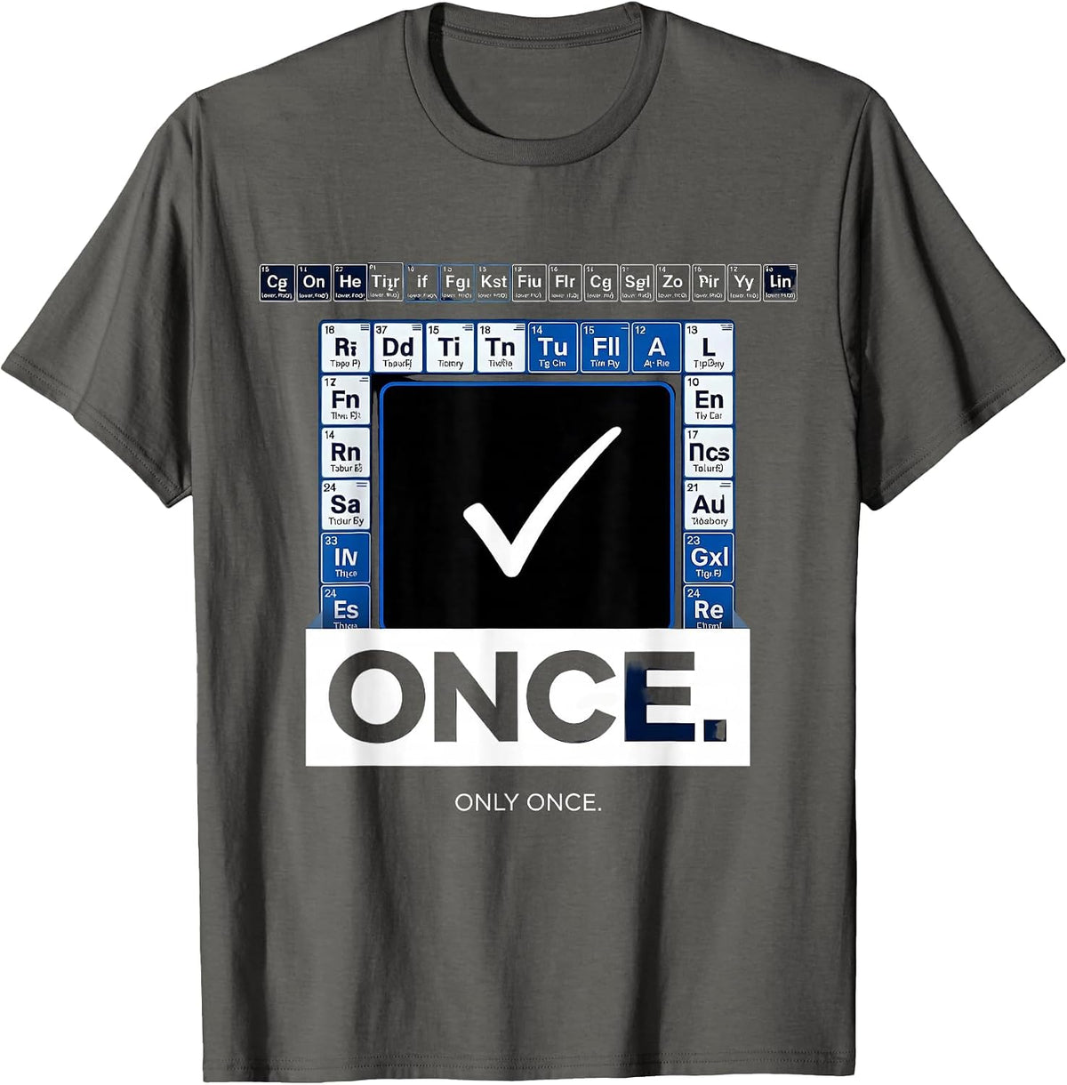 Once. Only Once Funny Periodic Table Chemistry Teacher Humor T-Shirt - Asphalt Grey