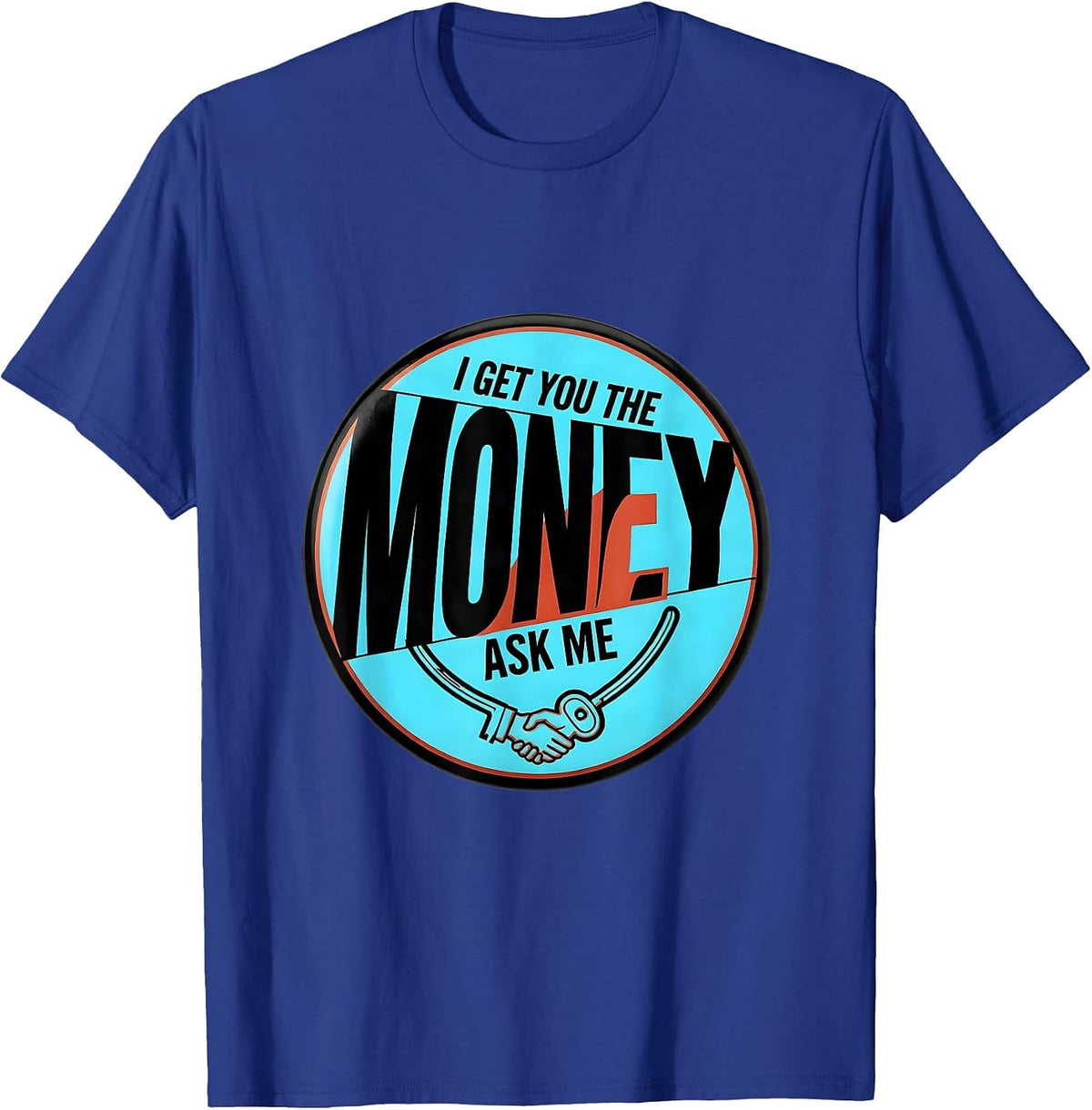 I Get You The Money Ask Me Funny Realtor Real Estate Agent T-Shirt - Royal Blue