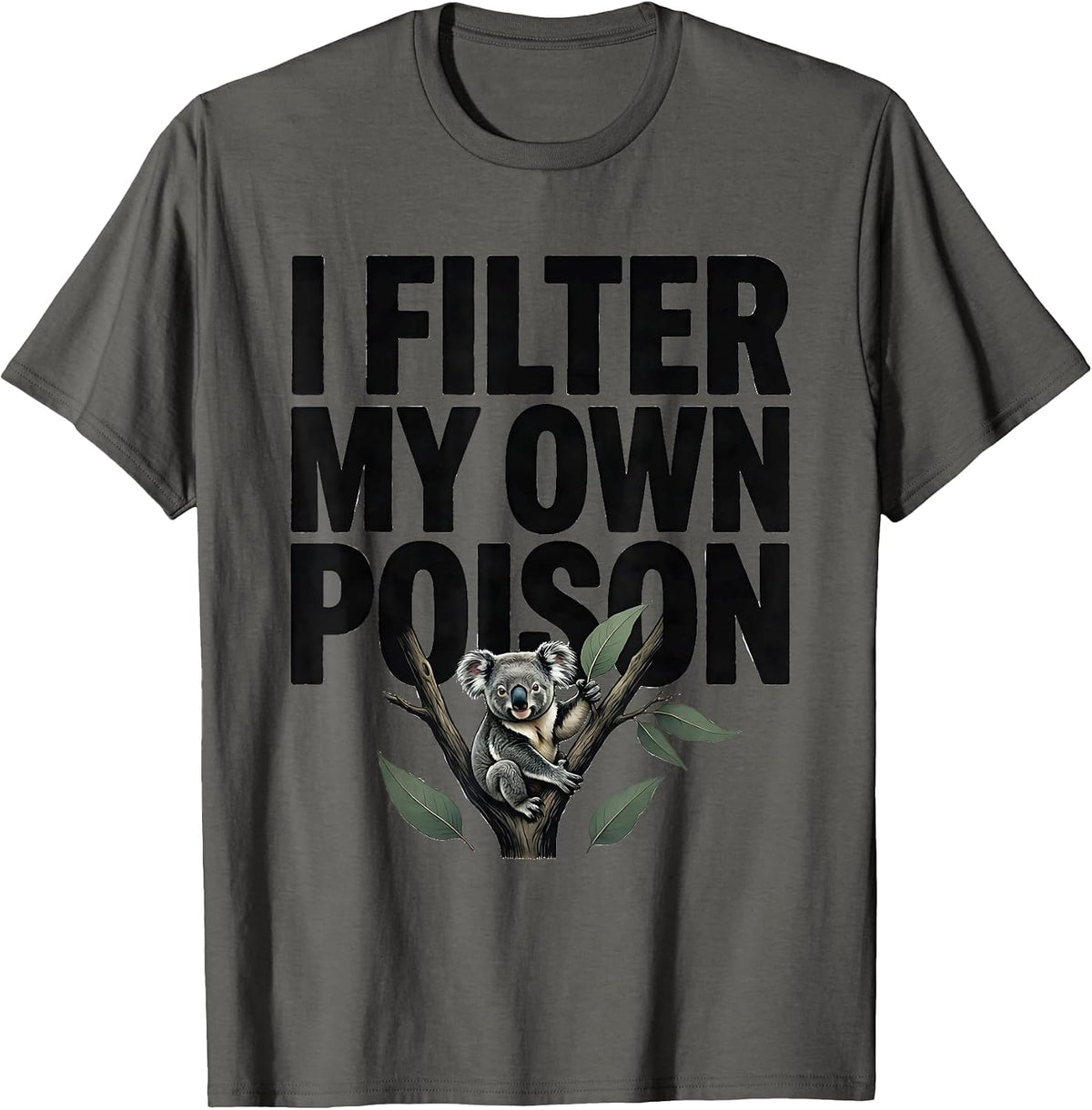 I Filter My Own Poison Funny Koala Aussie Wildlife National T-Shirt - Asphalt Grey