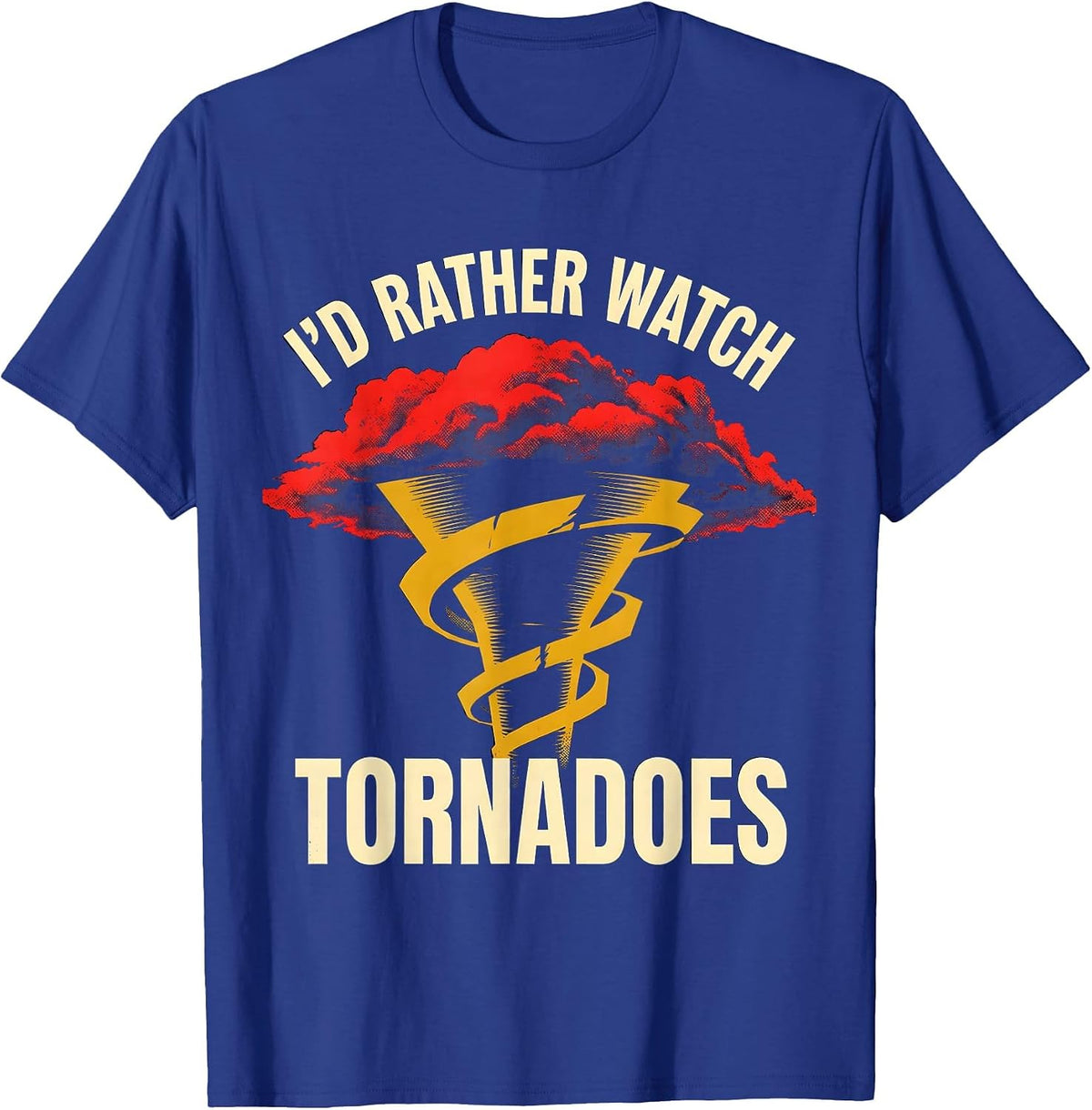 I'd Rather Watch Tornadoes Funny Storm Chaser Meteorology T-Shirt - Royal Blue