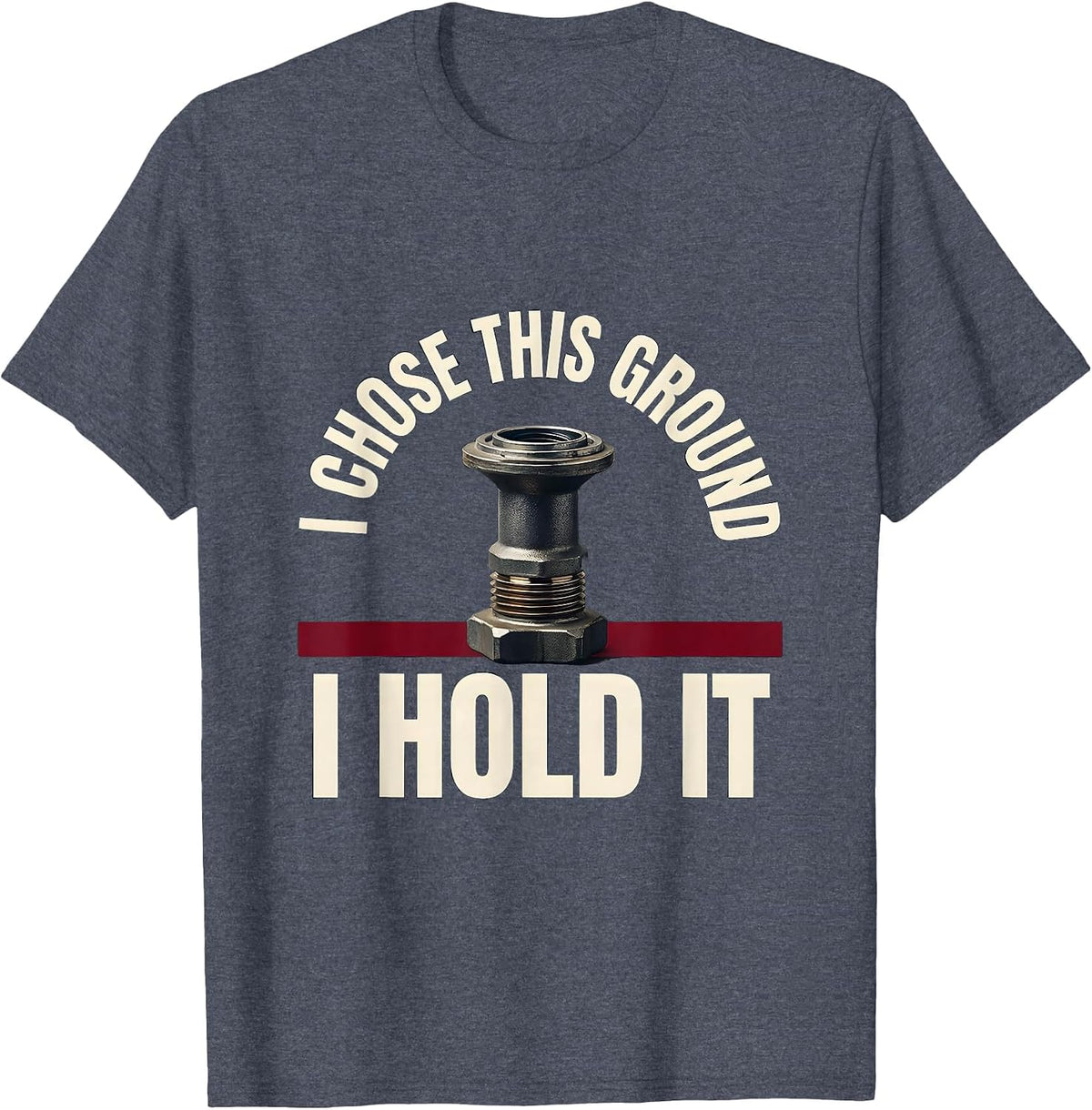 I Chose This Ground I Hold It Funny Firefighter Gift T-Shirt - Heather Blue
