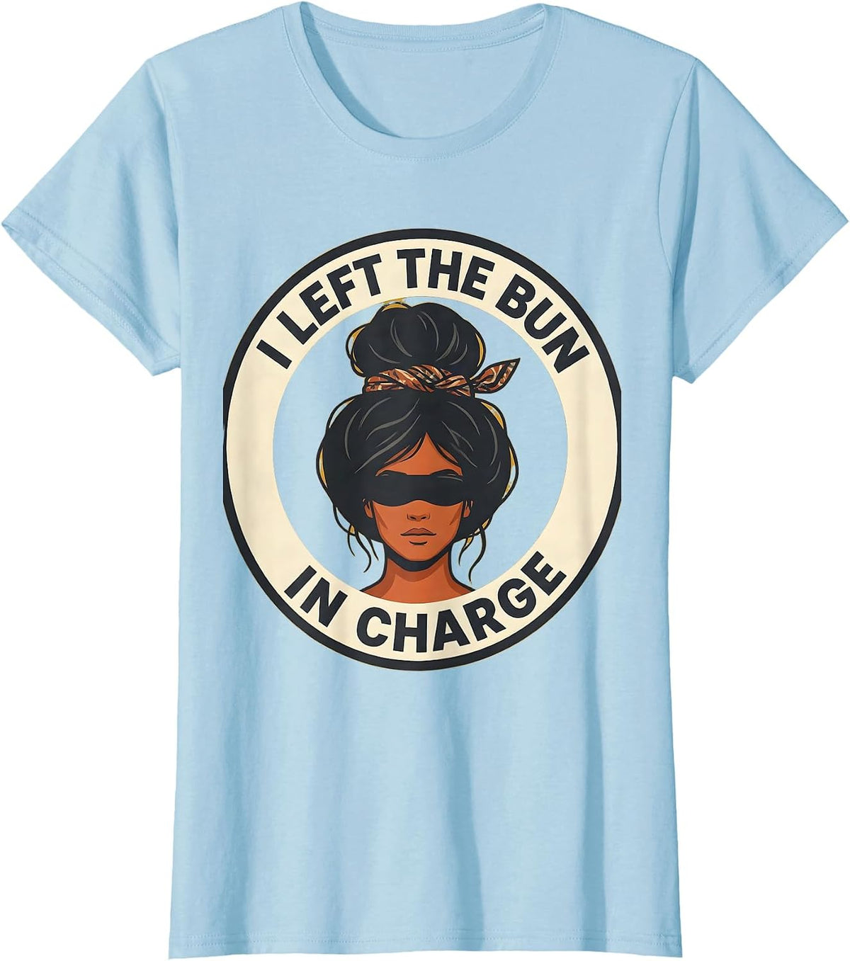 I Left The Bun In Charge Funny Messy Bun Mom Humor T-Shirt - Baby Blue