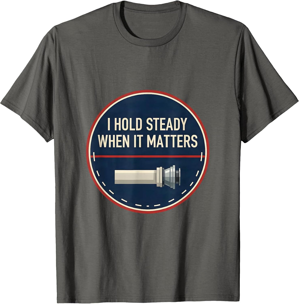 I Hold Steady When It Matters Funny Firefighter Occupational T-Shirt - Asphalt Grey