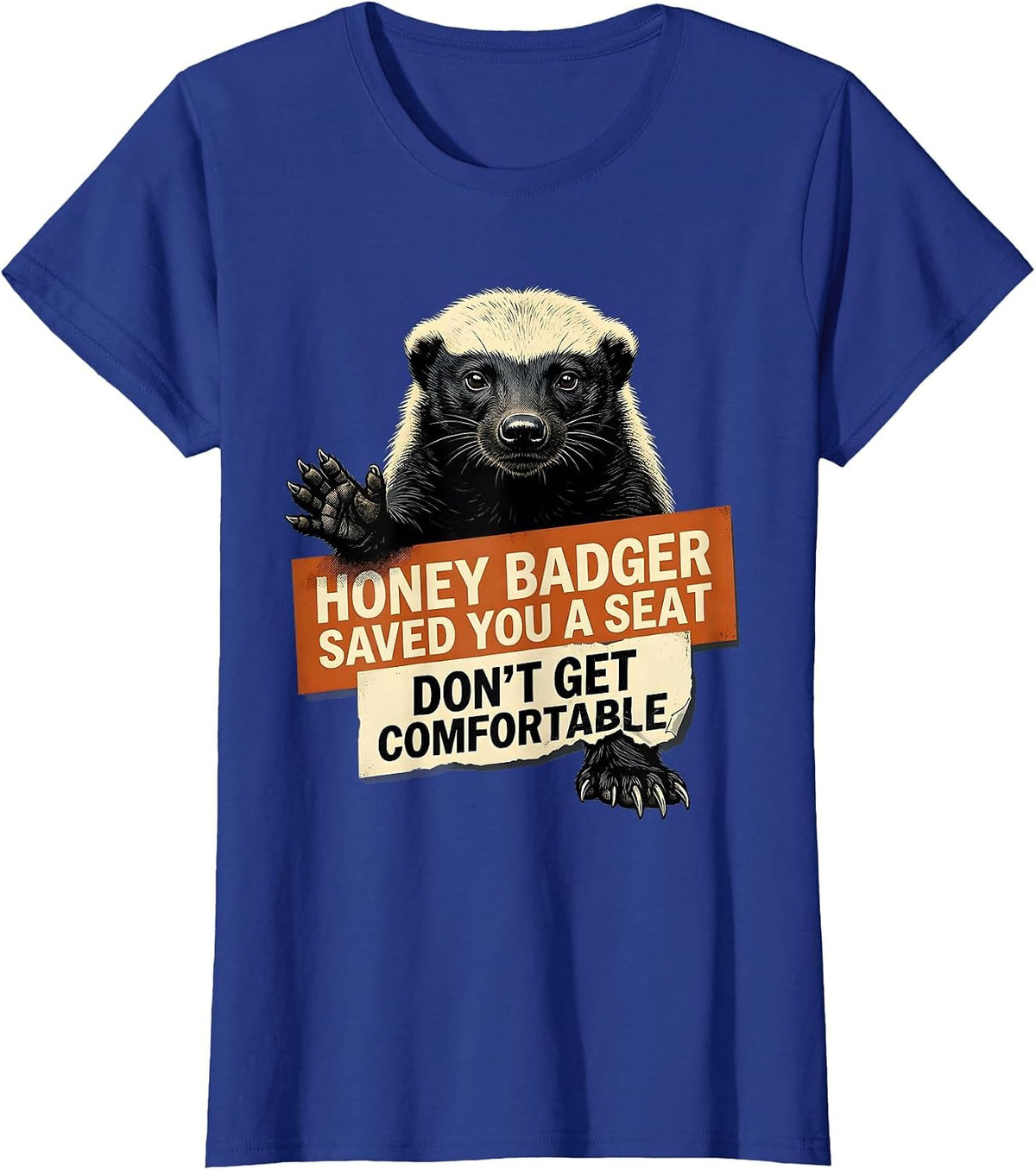 Women's Honey Badger Saved You A Seat. Don't Get Comfortable. T-Shirt - Royal Blue