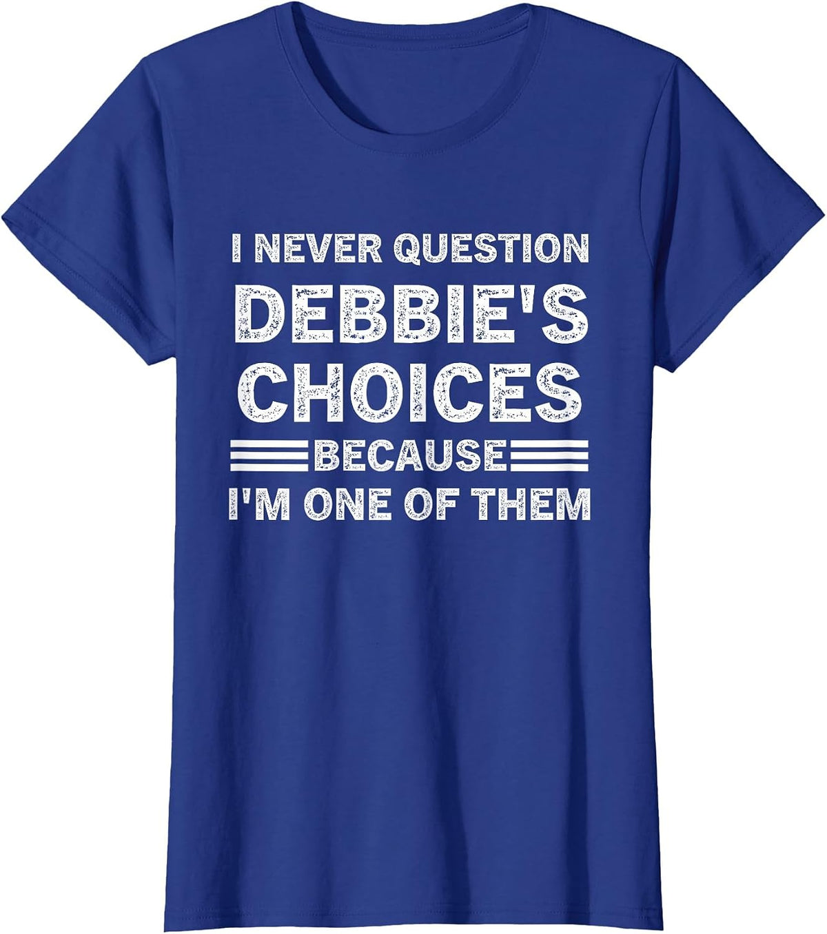 I Never Question Debbie's Choices Because I'm One of Them T-Shirt - Royal Blue