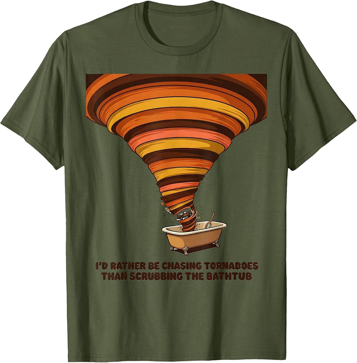 I'd Rather Be Chasing Tornadoes Than Scrubbing The Bathtub T-Shirt - Olive Green