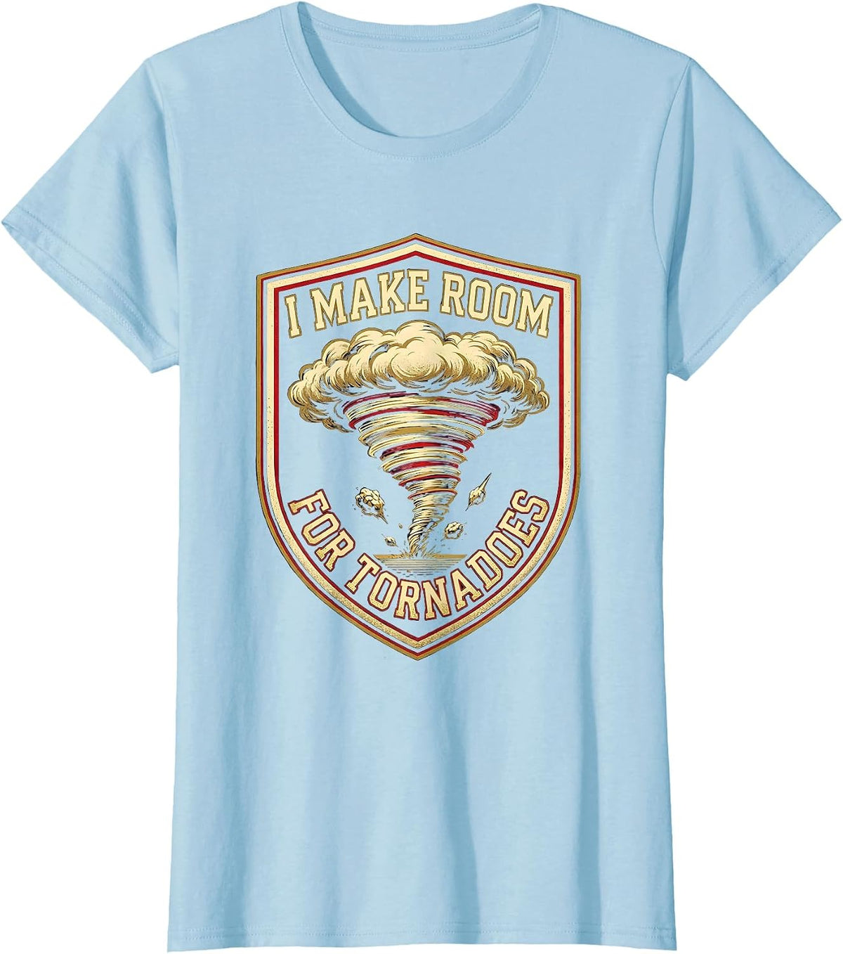 I Make Room For Tornadoes Sports Meteorology Storm Chaser T-Shirt - Baby Blue