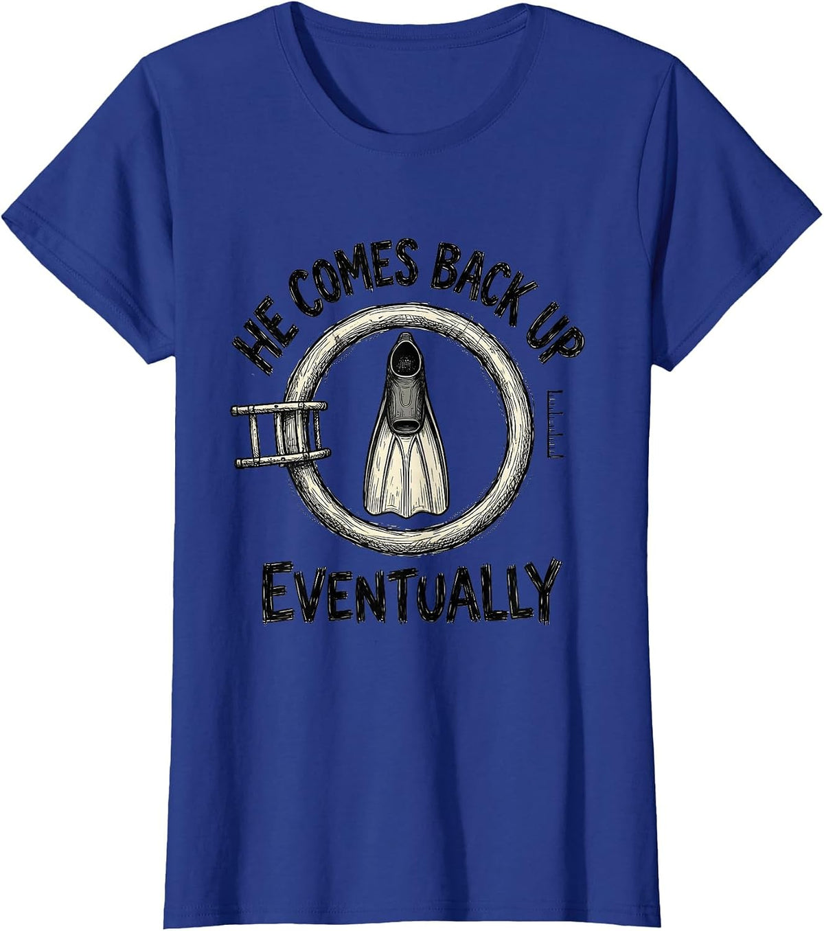Women's He Comes Back Up Eventually Funny Scuba Diver Humor Gift T-Shirt - Royal Blue