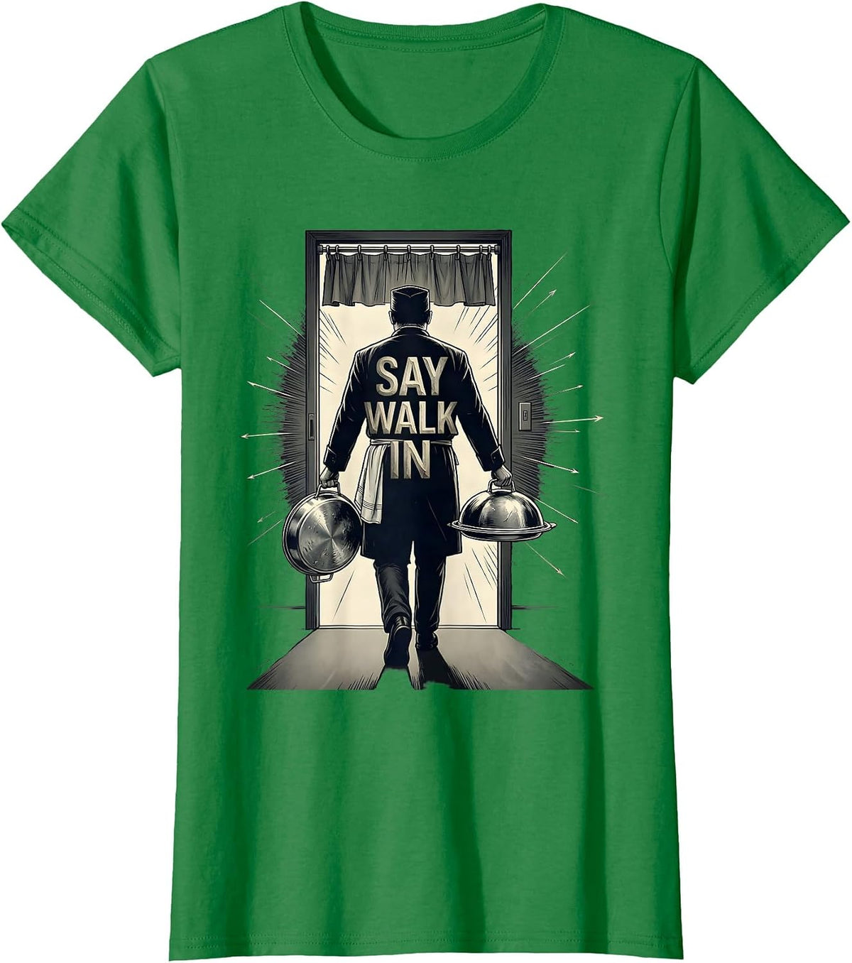 Women's Say Walk In Funny Chef Line Cook Kitchen Slang Humor T-Shirt - Kelly Green