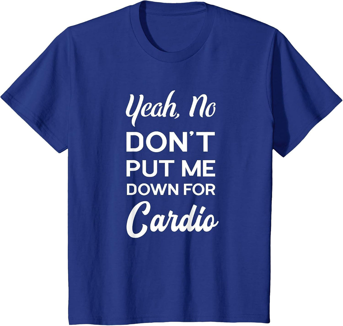 Yeah No Dont Put Me Down for Cardio Funny Workout Gym T-Shirt - Royal Blue