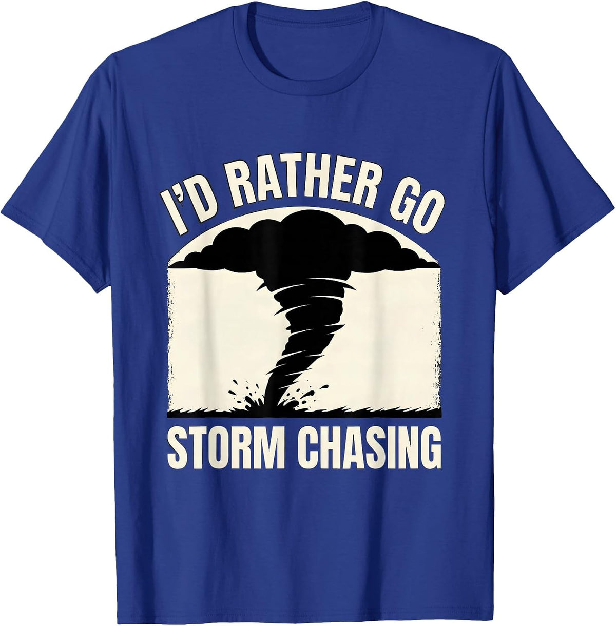 I'd Rather Go Storm Chasing Tornado Chaser Meteorology T-Shirt - Royal Blue