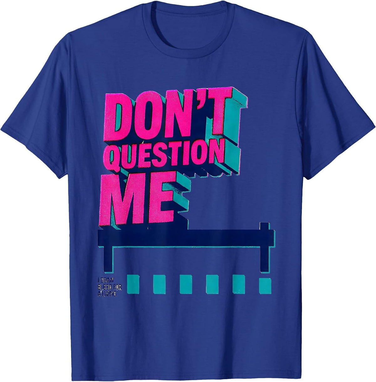 Don't Question Me I Draw Blood For A Living Funny Vet Tech T-Shirt - Royal Blue