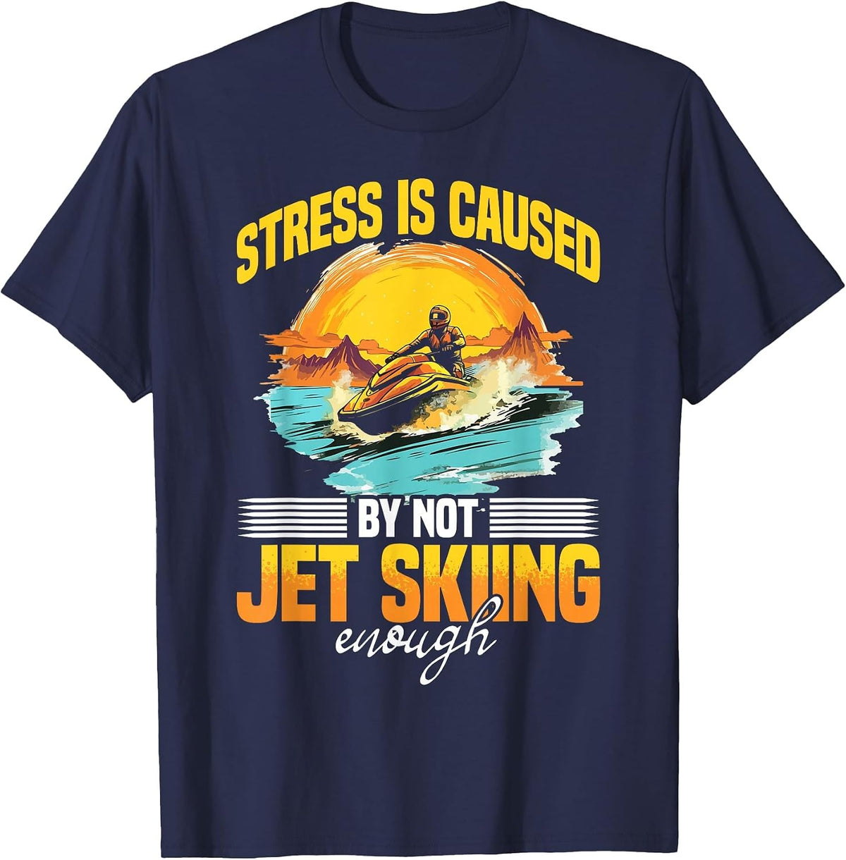 Jet Ski Water Sport Stress Caused by not Jet Skiing Enough T-Shirt - Navy Blue