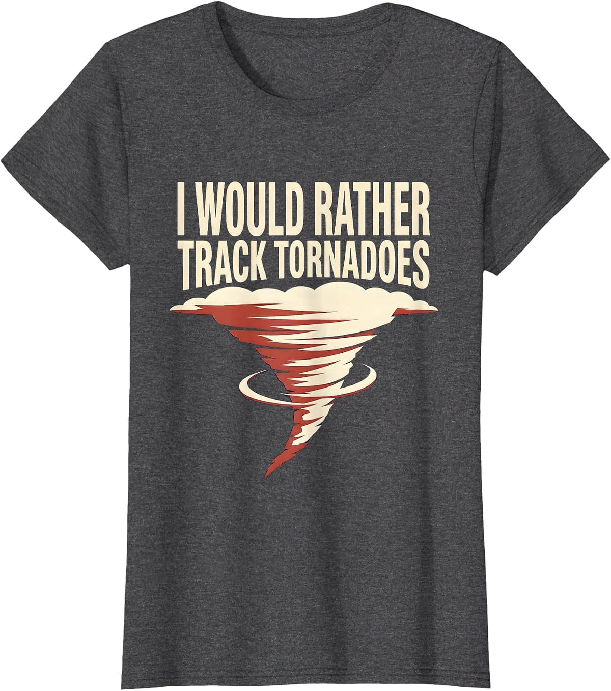 Women's I Would Rather Track Tornadoes Funny Meteorology Storm T-Shirt - Dark Heather Grey