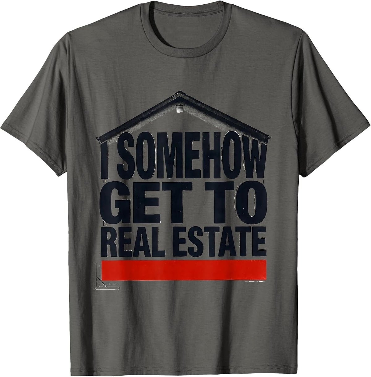 Men's I Somehow Get To Real Estate Funny Realtor Gift Realtor T-Shirt - Asphalt Grey