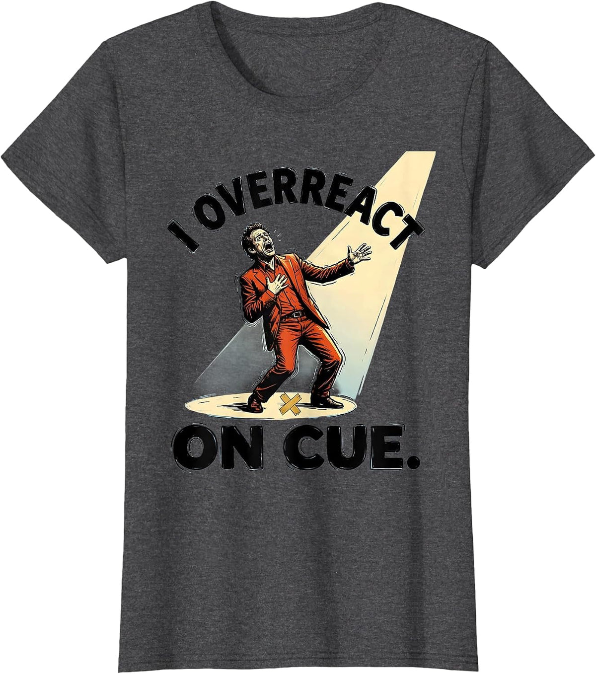 Women's I Overreact On Cue Funny Theatre Kid Musical Theater Actor T-Shirt - Dark Heather Grey