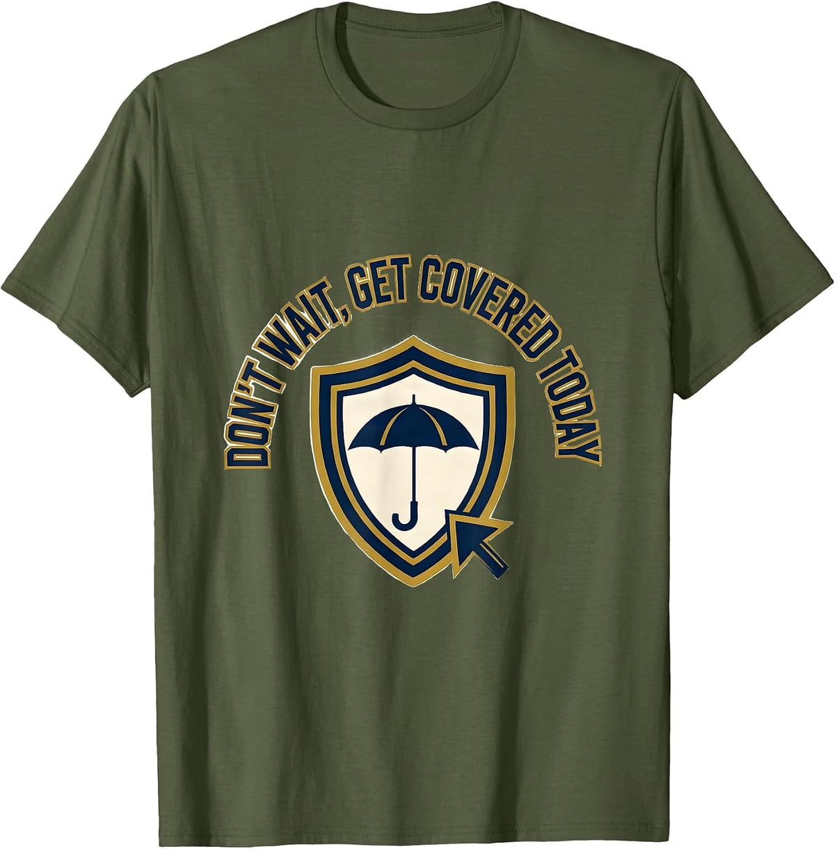 Men's Don't Wait, Get Covered Today Funny Realtor Insurance Agent T-Shirt - Olive Green